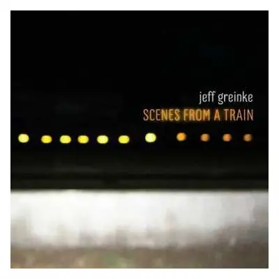 CD Jeff Greinke: Scenes From A Train