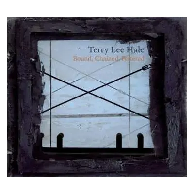 CD Terry Lee Hale: Bound, Chained, Fettered