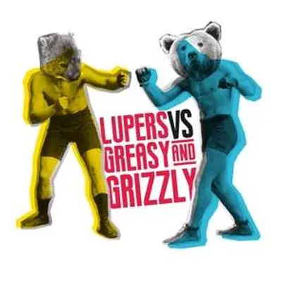 LP Lupers V Greasy & Grizzly: Lupers V Greasy & Grizzly