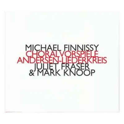 CD Michael Finnissy: Choralvorspiele & Andersen-Liederkreis