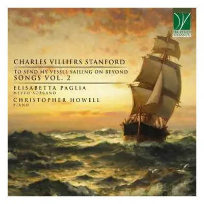 CD Charles Villiers Stanford: To Send My Vessel Sailing On Beyond, Songs Vol. 2