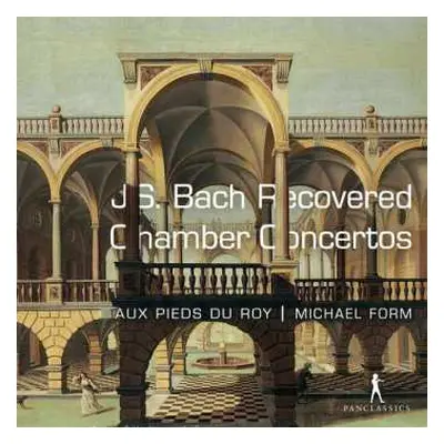 CD Johann Sebastian Bach: Aux Pieds Du Roy: J. S. Bach - Recovered Chamber Concertos