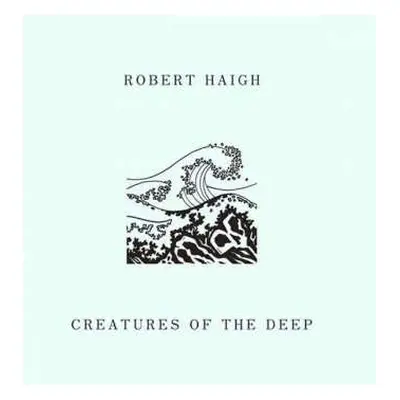 LP Robert Haigh: Creatures Of The Deep