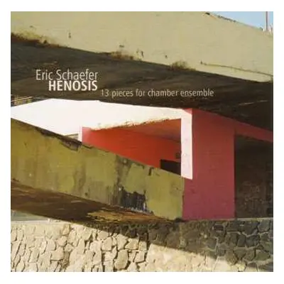 CD Eric Schaefer: Henosis: 13 Pieces For Chamber Ensemble