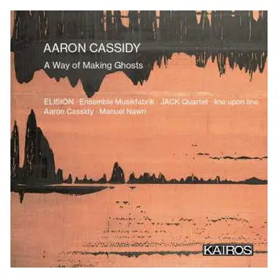 CD Aaron Cassidy: A Way Of Making Ghosts