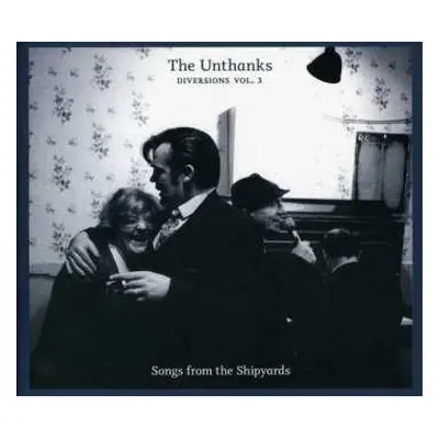 CD The Unthanks: Diversions Vol. 3 - Songs From The Shipyards