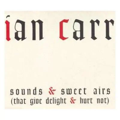 CD Ian Carr: Sounds & Sweet Airs (That Give Delight & Hurt Not)