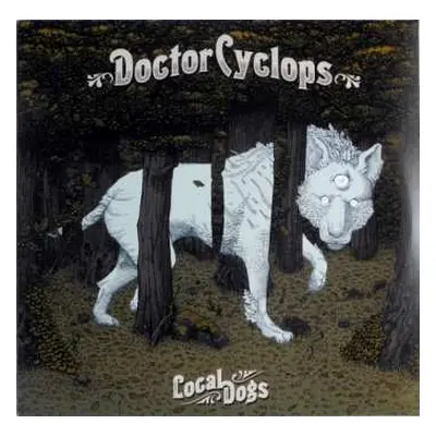 LP Doctor Cyclops: Local Dogs