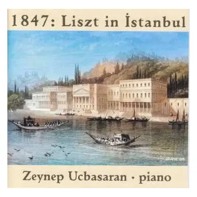 CD Zeynep Üçbaşaran: 1847: Liszt In Istanbul