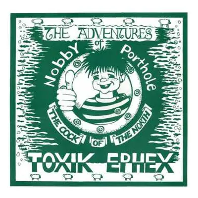 LP Toxik Ephex: The Adventures Of Nobby Porthole The Cock Of The North