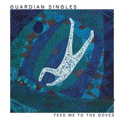 LP Guardian Singles: Feed Me To The Doves