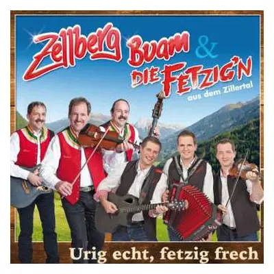 CD Zellberg Buam & Die Fetzig'n Aus Dem Zillertal: Urig Echt,fetzi Frech