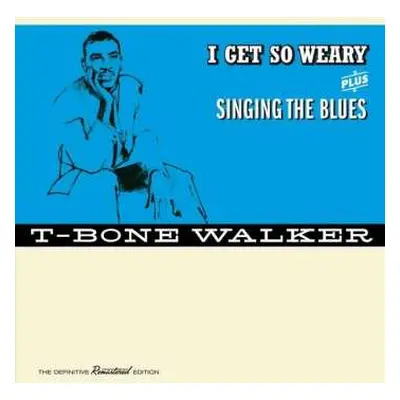 CD T-Bone Walker: I Get So Weary + Singing The Blues, The Definitive Remastered Edition