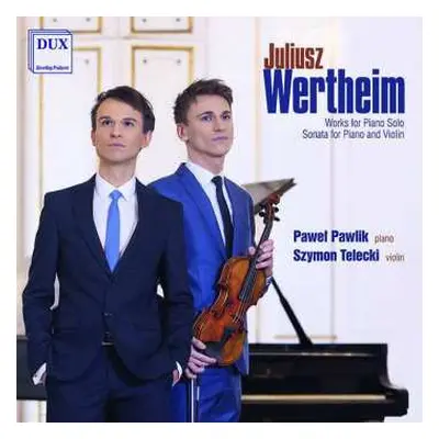 CD Juliusz Wertheim: Works For Piano Solo, Sonata For Piano And Violin