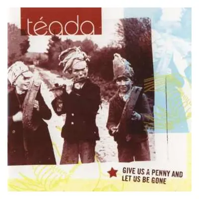 CD Téada: Give Us A Penny Let Us Be Gone