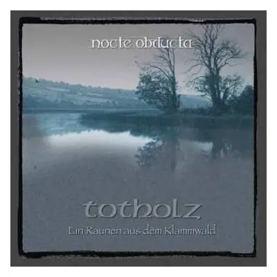 CD Nocte Obducta: Totholz (Ein Raunen Aus Dem Klammwald)