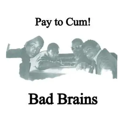 SP Bad Brains: Pay To Cum!