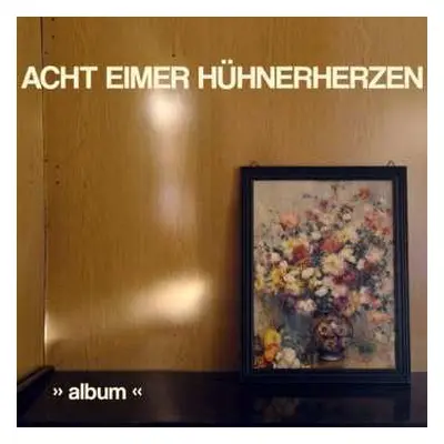 CD Acht Eimer Hühnerherzen: »Album«