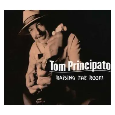 CD Tom Principato: Raising The Roof!