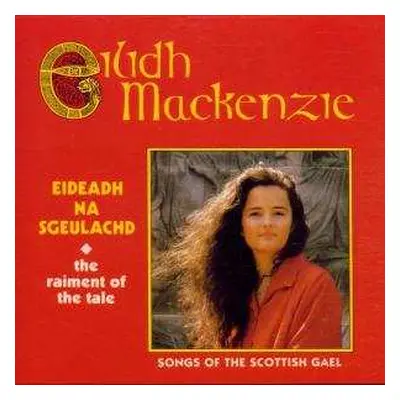 CD Eilidh Mackenzie: Eideadh Na Sgeulachd * The Raiment Of The Tale * Songs Of The Scottish Gael