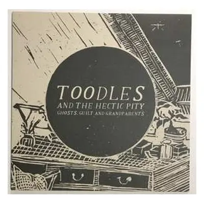 LP Toodles & The Hectic Pity: Ghosts, Guilt And Grandparents LTD