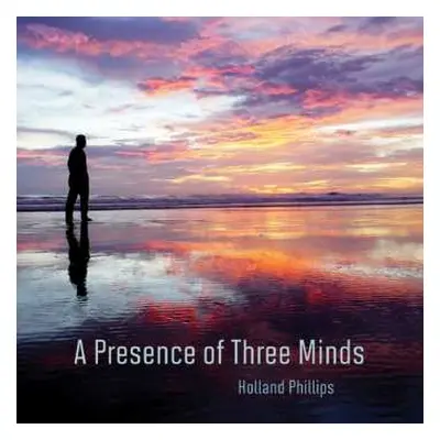 CD Holland Phillips: A Presence Of Three Minds