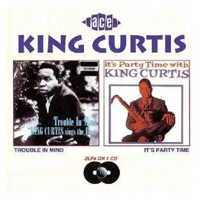 CD King Curtis: Trouble In Mind / It's Party Time