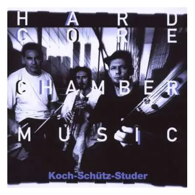 CD Koch-Schütz-Studer: Hardcore Chambermusic