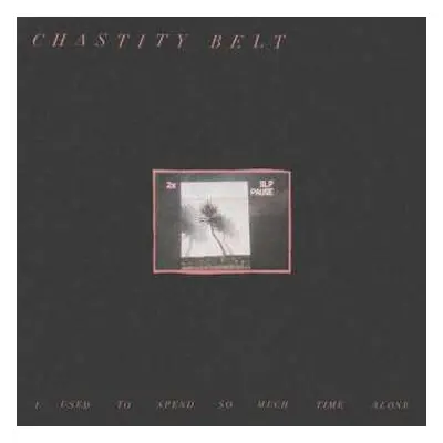 LP Chastity Belt: I Used To Spend So Much Time Alone