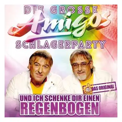 CD Die Amigos: Die Große Amigos Schlagerparty: Und Ich Schenke Dir Einen Regenbogen