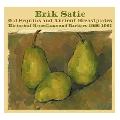 4CD Erik Satie: Old Sequins And Ancient Breastplates (Historical Recordings And Rarities 1926-19