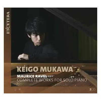 2CD Keigo Mukawa: Maurice Ravel: Complete Works For Solo Piano