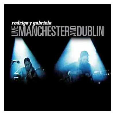 LP Rodrigo Y Gabriela: Live Manchester And Dublin