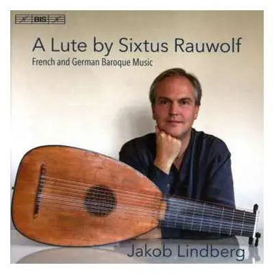 SACD Jakob Lindberg: A Lute By Sixtus Rauwolf - French And German Baroque Music