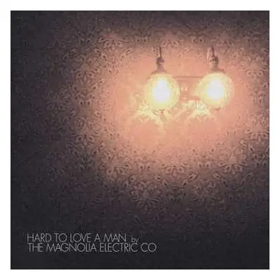 CD Magnolia Electric Co.: Hard To Love A Man