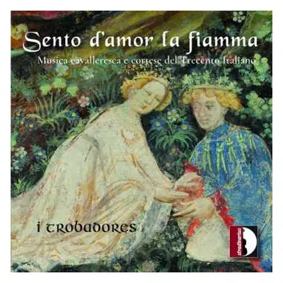 CD I Trobadores: Sento D'Amor La Fiamma (Musica Cavalleresca E Cortese Del Trecento Italiano)