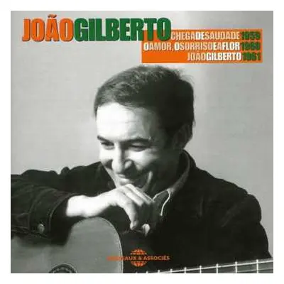 CD João Gilberto: Chega De Saudade (1959) O Amor, O Sorriso E A Flor (1960) João Gilberto (1961)