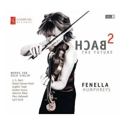 CD Fenella Humphreys: Bach 2 The Future: Works For Solo Violin [Vol.1]