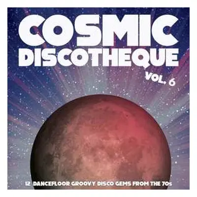 LP Various: Cosmic Discotheque Vol. 6 (12 Dancefloor Groovy Disco Gems From The '70s)