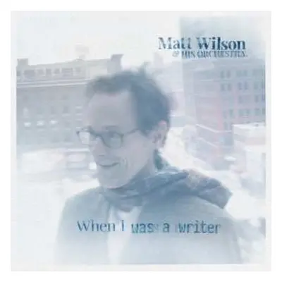 LP Matt Wilson & his Orchestra: When I Was a Writer