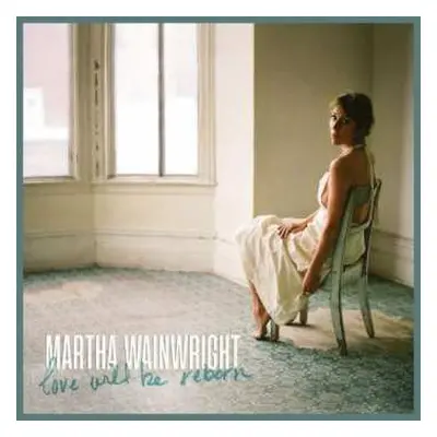 LP Martha Wainwright: Love Will Be Reborn