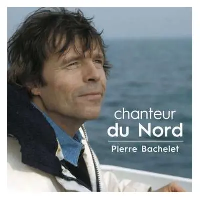 2CD Pierre Bachelet: Chanteur Du Nord