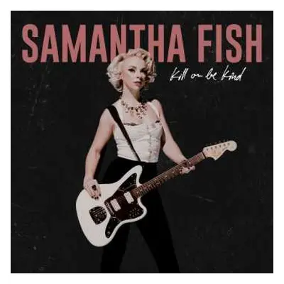 CD Samantha Fish: Kill Or Be Kind