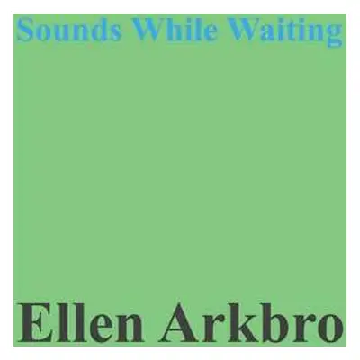 LP Ellen Arkbro: Sounds While Waiting