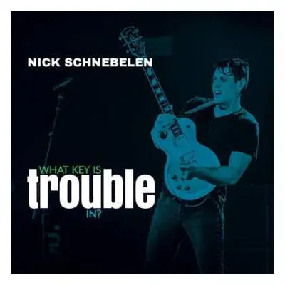 CD Nick Schnebelen: What Key Is Trouble In?