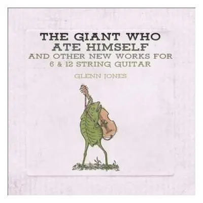 LP Glenn Jones: The Giant Who Ate Himself And Other New Works For 6 & 12 String Guitar