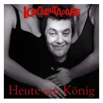 CD Die Lokalmatadore: Heute Ein König (... Morgen Ein Arschloch)