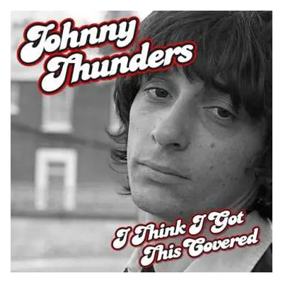 CD Johnny Thunders: I Think I Got This Covered