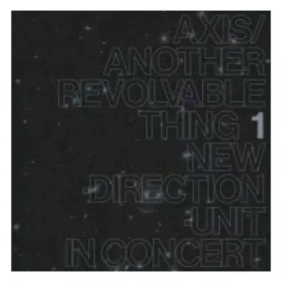 LP New Direction Unit: Axis​/​Another Revolvable Thing 1