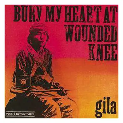 CD Gila: Bury My Heart At Wounded Knee